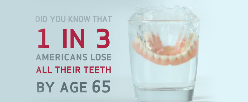 Did you know that 1 in 3 Americans lose all their teeth by age 65